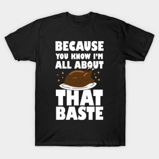 Because you know I'm all about that baste Thanks Giving tees for present T-Shirt